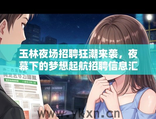 玉林夜场招聘狂潮来袭，夜幕下的梦想起航招聘信息汇总